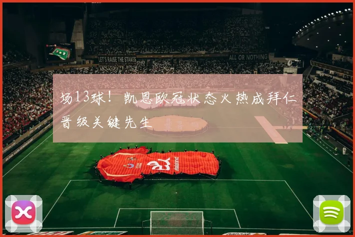 场13球！凯恩欧冠状态火热成拜仁晋级关键先生