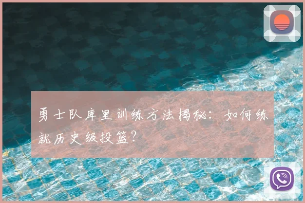 勇士队库里训练方法揭秘：如何练就历史级投篮？